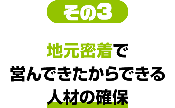 その3 地元密着で営んできたからできる人材の確保